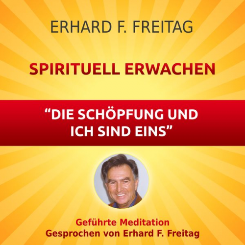 Erhard F. Freitag - Spirituell erwachen - Die Schöpfung und ich sind eins