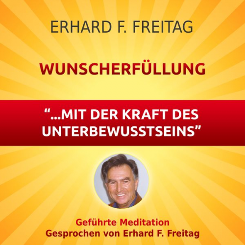 Erhard F. Freitag - Wunscherfüllung - mit der Kraft des Unterbewusstseins