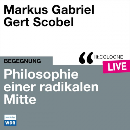 Markus Gabriel Gert Scobel - Philosophie einer radikalen Mitte