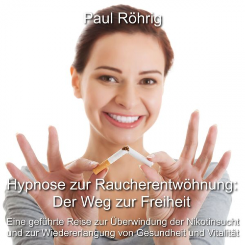 Paul Röhrig - Hypnose zur Raucherentwöhnung: Der Weg zur Freiheit