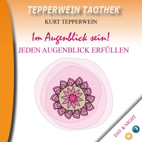 Tepperwein Taothek: Im Augenblick sein! Jeden Augenblick erfüllen (Day & Night)