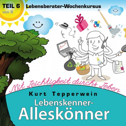 Lebenskenner-Alleskönner: Mit Leichtigkeit durchs Leben (Lebensberater-Wochenkursus), Teil 6