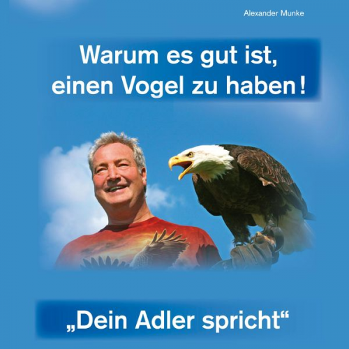 Alexander Munke - Warum es gut ist, einen Vogel zu haben - Dein Adler spricht