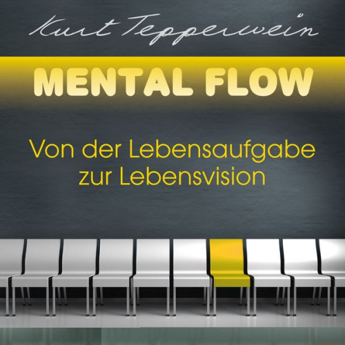 Kurt Tepperwein - Mental Flow: Von der Lebensaufgabe zur Lebensvision