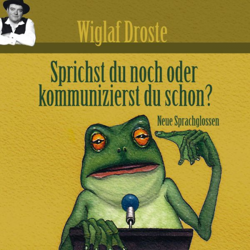 Wiglaf Droste - Wiglaf Droste, Sprichst du noch oder kommunizierst du schon?