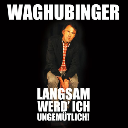 Stefan Waghubinger - Stefan Waghubinger, Langsam werd' ich ungemütlich!