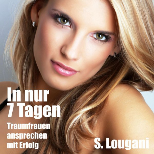 S. Lougani - In nur 7 Tagen Traumfrauen ansprechen-mit Erfolg