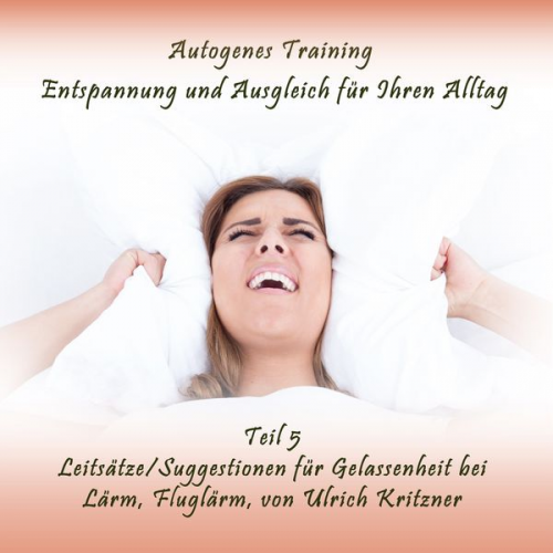 Ulrich Kritzner - Autogenes Training Entspannung und Ausgleich für Ihren Alltag - Teil 5 Leitsätze / Suggestionen für Gelassenheit bei Lärm, Fluglärm