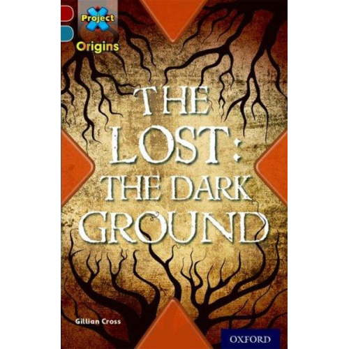 Gillian Cross - Project X Origins: Dark Red+ Book band, Oxford Level 19: Fears and Frights: The Lost: The Dark Ground