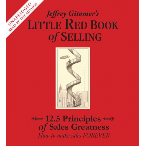 Jeffrey Gitomer - Jeffrey Gitomer's Little Red Book of Selling: 12.5 Principles of Sales Greatness: How to Make Sales Forever