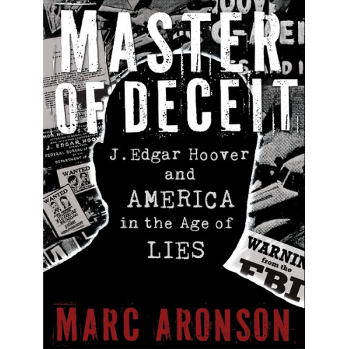 Marc Aronson - Master of Deceit: J. Edgar Hoover and America in the Age of Lies