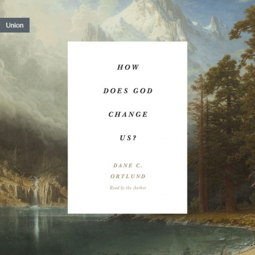 Dane Ortlund - How Does God Change Us?