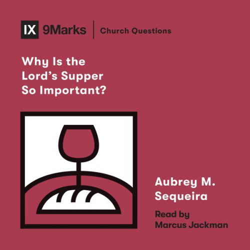 Aubrey M. Sequeira - Why Is the Lord's Supper So Important?