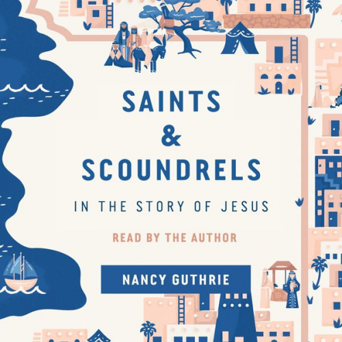 Nancy Guthrie - Saints and Scoundrels in the Story of Jesus