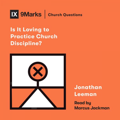 Jonathan Leeman - Is It Loving to Practice Church Discipline?