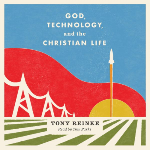 Tony Reinke - God, Technology, and the Christian Life