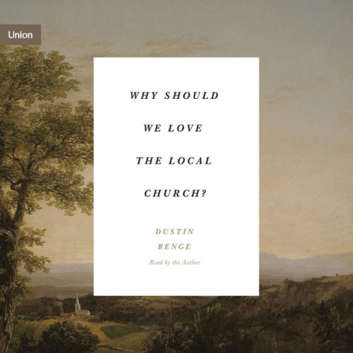 Dustin Benge - Why Should We Love the Local Church?