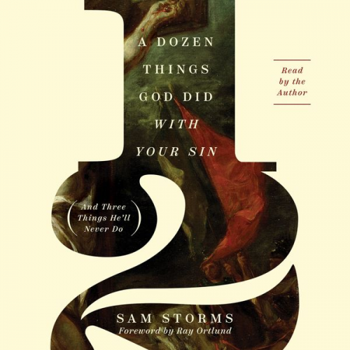 Sam Storms - A Dozen Things God Did with Your Sin (And Three Things He'll Never Do)