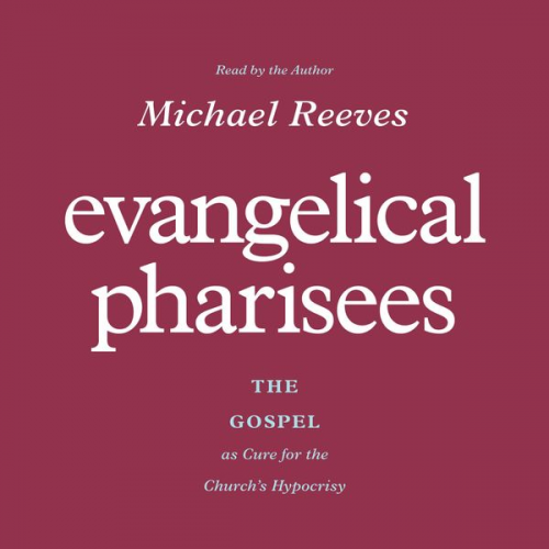 Michael Reeves - Evangelical Pharisees