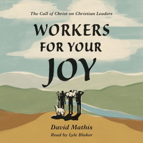 David Mathis - Workers for Your Joy