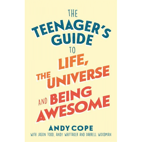 Andy Cope - The Teenager's Guide to Life, the Universe and Being Awesome