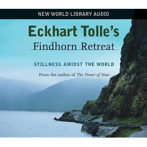 Eckhart Tolle - Eckhart Tolle's Findhorn Retreat: Stillness Amidst the World