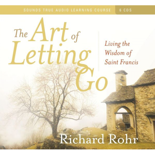 Richard Rohr - The Art of Letting Go: Living the Wisdom of Saint Francis