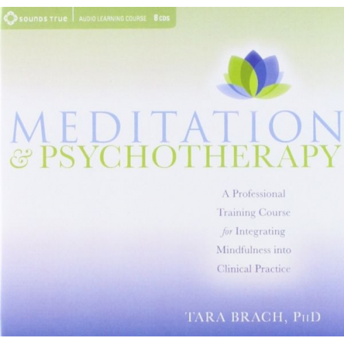 Tara Brach - Meditation & Psychotherapy: A Professional Training Course for Integrating Mindfulness Into Clinical Practice