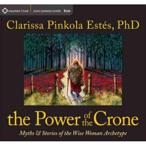 Clarissa Pinkola Estes - The Power of the Crone: Myths & Stories of the Wise Woman Archetype