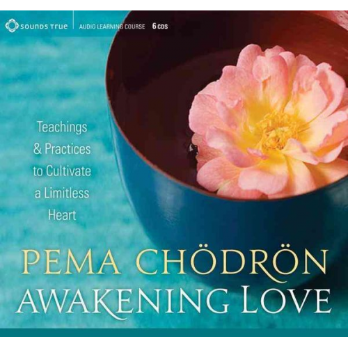 Pema Chodron - Awakening Love: Teachings and Practices to Cultivate a Limitless Heart