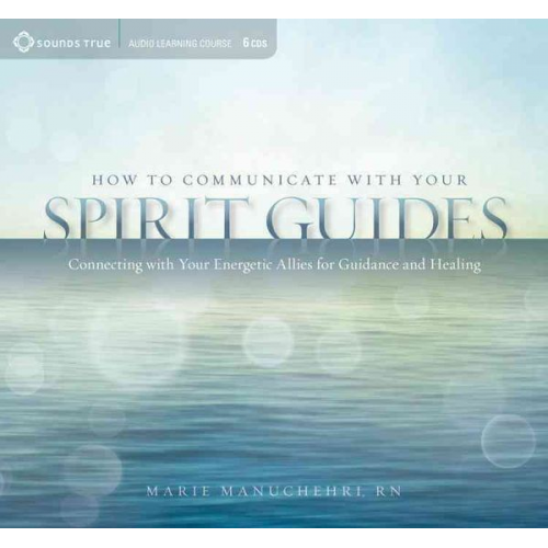 Marie Manuchehri - How to Communicate with Your Spirit Guides: Connecting with Your Energetic Allies for Guidance and Healing