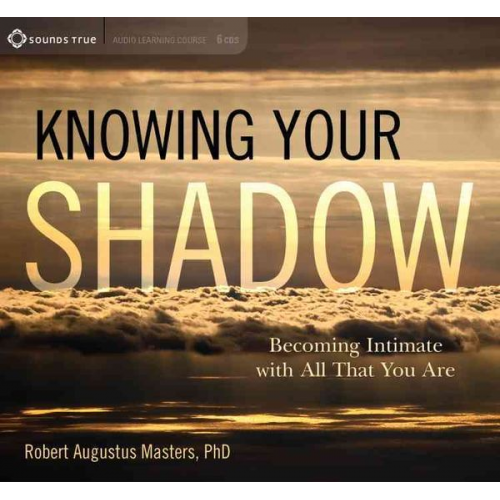 Robert Augustus Masters - Knowing Your Shadow: Becoming Intimate with All That You Are