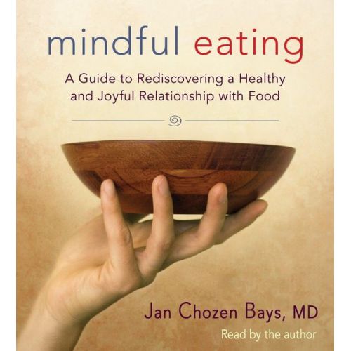 Jan Chozen Bays - Mindful Eating: A Guide to Rediscovering a Healthy and Joyful Relationship with Food