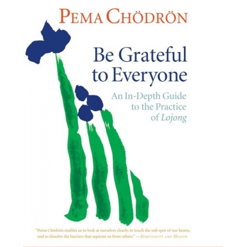 Pema Chodron - Be Grateful to Everyone: An In-Depth Guide to the Practice of Lojong