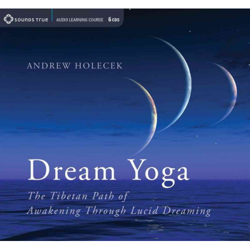 Andrew Holecek - Dream Yoga: The Tibetan Path of Awakening Through Lucid Dreaming