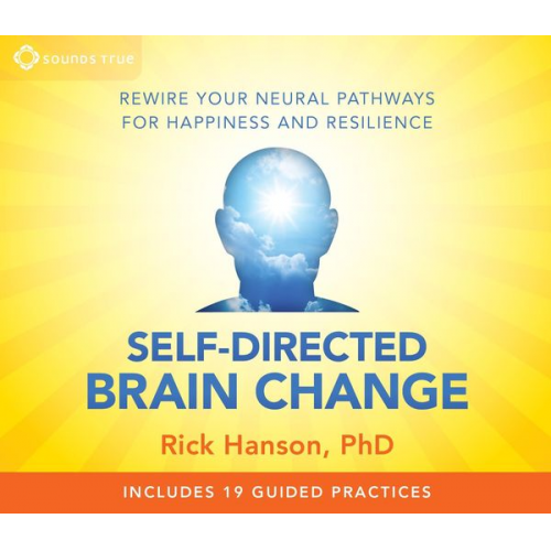 Rick Hanson - Self-Directed Brain Change: Rewire Your Neural Pathways for Happiness and Resilience