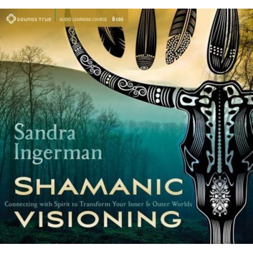 Sandra Ingerman - Shamanic Visioning: Connecting with Spirit to Transform Your Inner and Outer Worlds