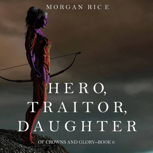 Morgan Rice - Hero, Traitor, Daughter (Of Crowns and Glory—Book 6)