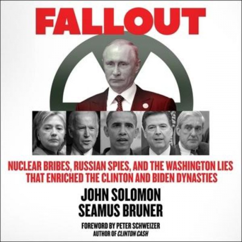 Seamus Bruner John Solomon - Fallout: Nuclear Bribes, Russian Spies, and the Washington Lies That Enriched the Clinton and Biden Dynasties