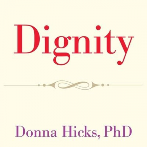 Donna Hicks - Dignity Lib/E: Its Essential Role in Resolving Conflict