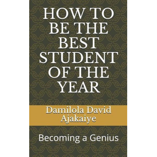 Damilola David Ajakaiye - How to Be the Best Student of the Year: Becoming a Genius