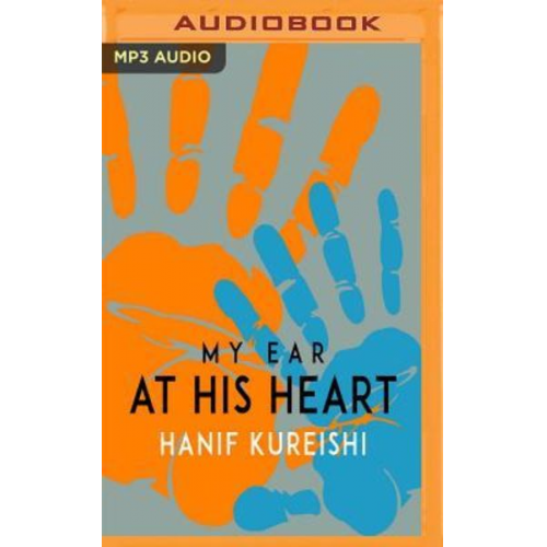 Hanif Kureishi - My Ear at His Heart