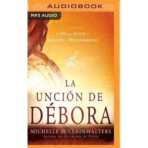 Michelle McClain-Walters - La Unción de Débora: El Llamado a Ser Una Mujer de Sabiduría Y Discernimiento