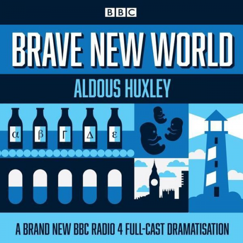 Aldous Huxley - Brave New World: A BBC Radio 4 Full-Cast Dramatisation