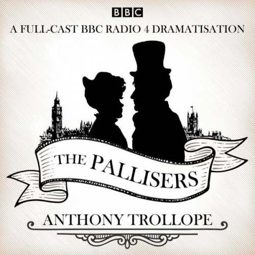 Anthony Trollope - The Pallisers: 12 BBC Radio 4 Full Cast Dramatisations