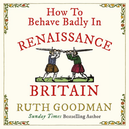 Ruth Goodman - How to Behave Badly in Renaissance Britain