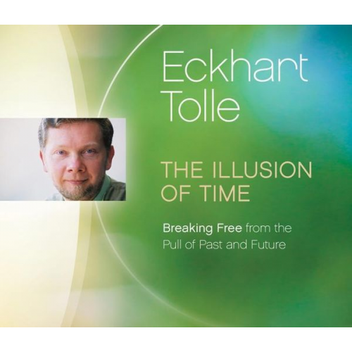 Eckhart Tolle - The Illusion of Time: Breaking Free from the Pull of Past and Future