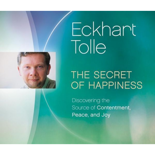 Eckhart Tolle - The Secret of Happiness: Discovering the Source of Contentment, Peace, and Joy