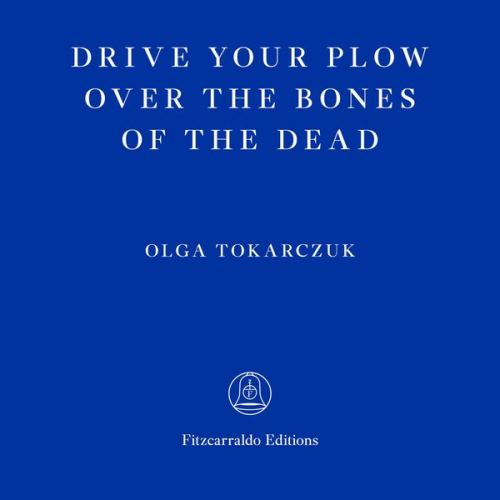 Olga Tokarczuk - Drive Your Plow Over the Bones of the Dead