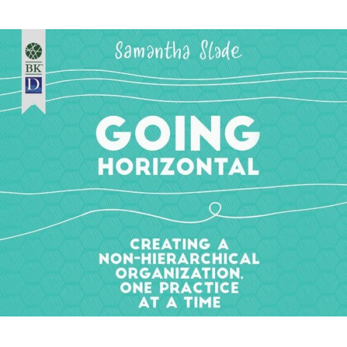 Samantha Slade - Going Horizontal: Creating a Non-Hierarchical Organization, One Practice at a Time